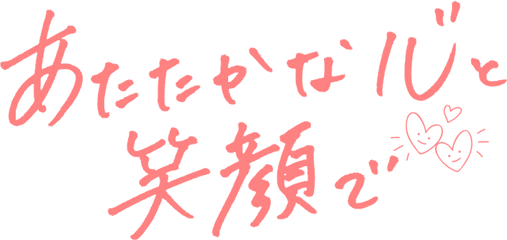 あたたかい心と笑顔を